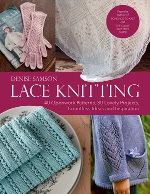 Lace Knitting: 40 Openwork Patterns, 30 Lovely Projects, Countless Ideas & Inspiration